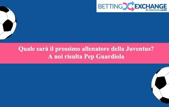 Quale sarà il prossimo allenatore della Juventus? A noi risulta Pep Guardiola