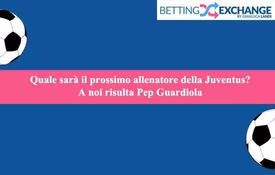 Quale sarà il prossimo allenatore della Juventus? A noi risulta Pep Guardiola